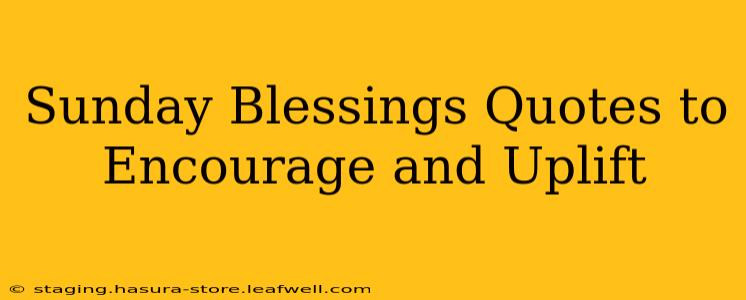 Sunday Blessings Quotes to Encourage and Uplift