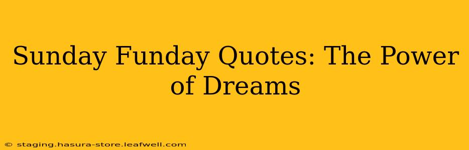 Sunday Funday Quotes: The Power of Dreams