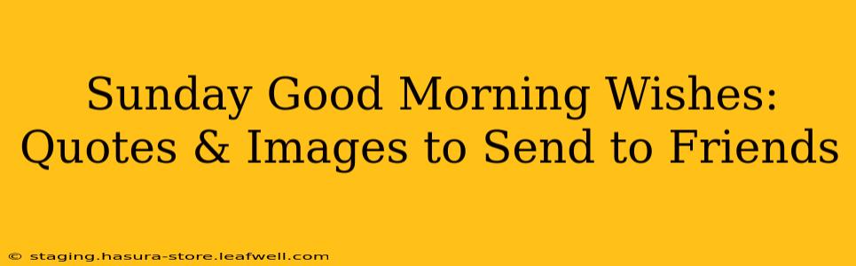 Sunday Good Morning Wishes: Quotes & Images to Send to Friends