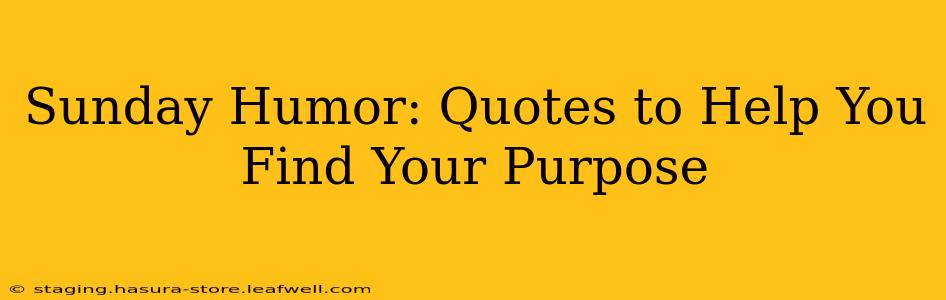 Sunday Humor: Quotes to Help You Find Your Purpose