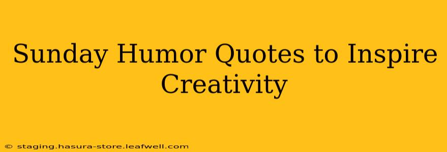 Sunday Humor Quotes to Inspire Creativity