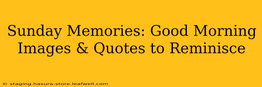 Sunday Memories: Good Morning Images & Quotes to Reminisce