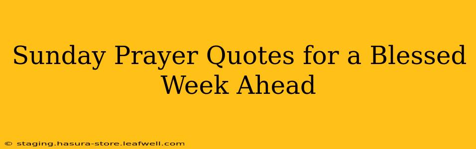Sunday Prayer Quotes for a Blessed Week Ahead