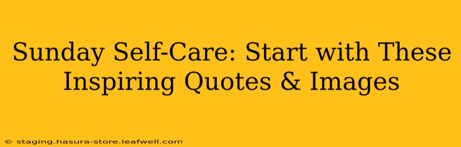 Sunday Self-Care: Start with These Inspiring Quotes & Images