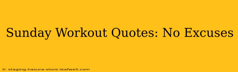 Sunday Workout Quotes: No Excuses
