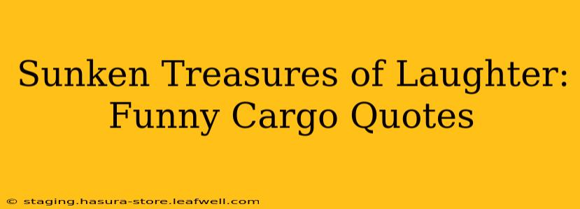 Sunken Treasures of Laughter: Funny Cargo Quotes