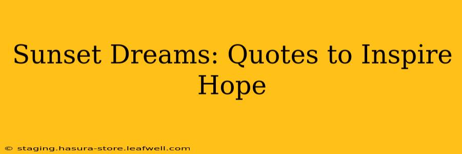 Sunset Dreams: Quotes to Inspire Hope