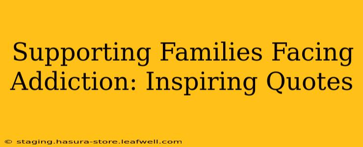 Supporting Families Facing Addiction: Inspiring Quotes
