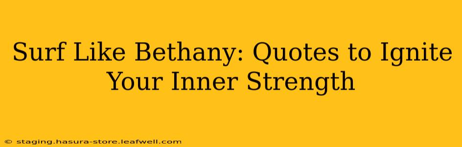 Surf Like Bethany: Quotes to Ignite Your Inner Strength