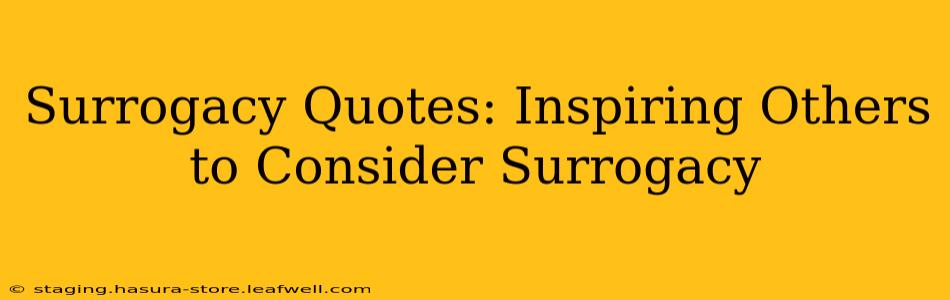 Surrogacy Quotes: Inspiring Others to Consider Surrogacy