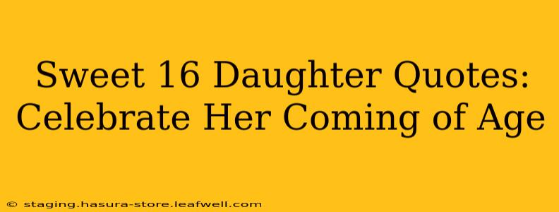 Sweet 16 Daughter Quotes: Celebrate Her Coming of Age
