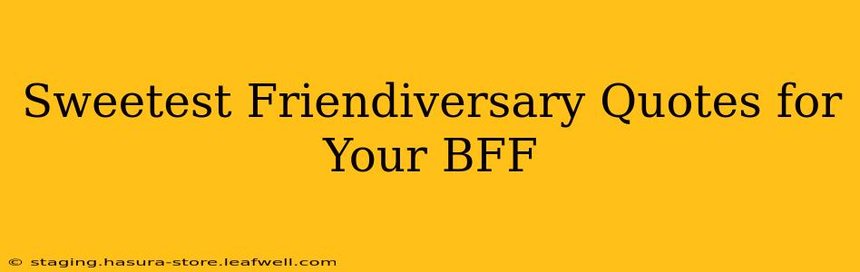 Sweetest Friendiversary Quotes for Your BFF