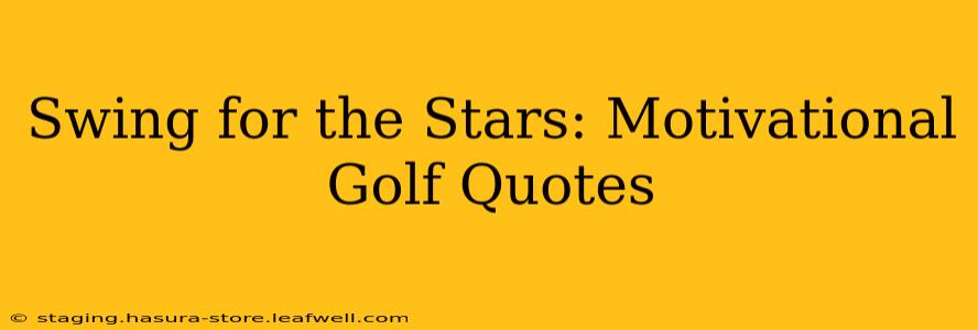 Swing for the Stars: Motivational Golf Quotes