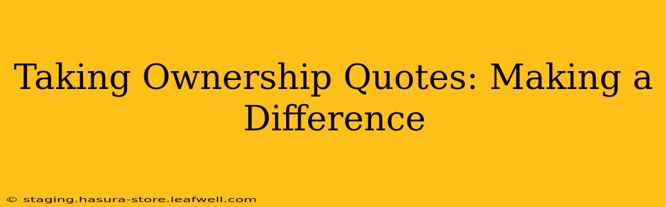 Taking Ownership Quotes: Making a Difference