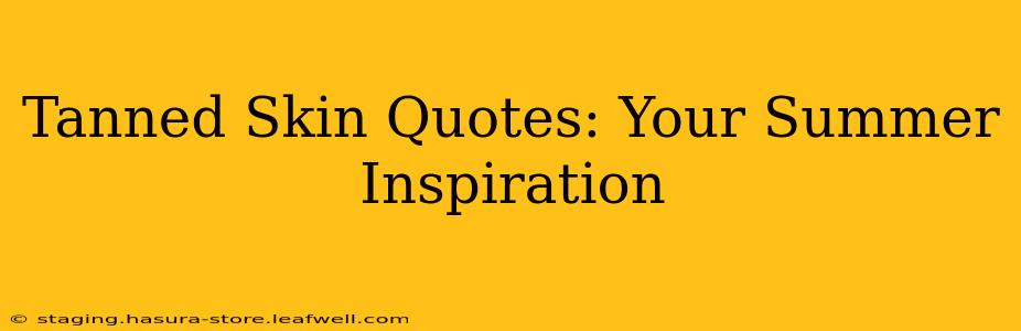 Tanned Skin Quotes: Your Summer Inspiration