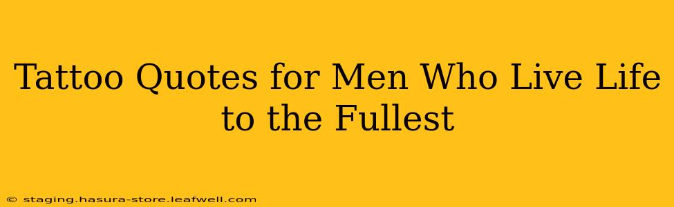 Tattoo Quotes for Men Who Live Life to the Fullest