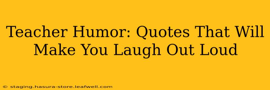 Teacher Humor: Quotes That Will Make You Laugh Out Loud