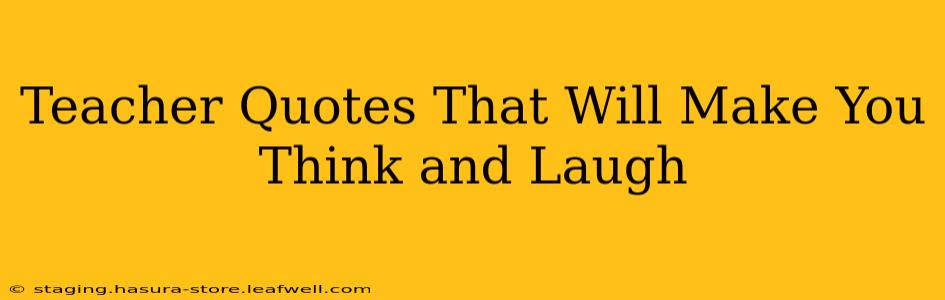 Teacher Quotes That Will Make You Think and Laugh