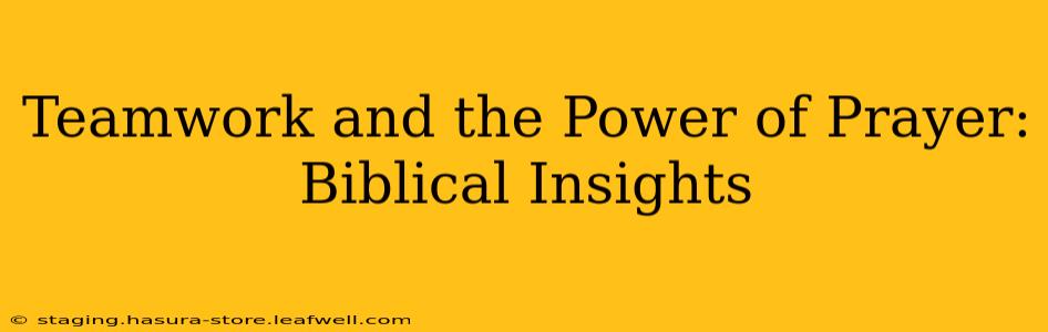 Teamwork and the Power of Prayer: Biblical Insights