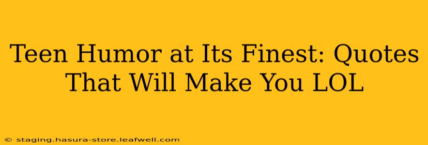 Teen Humor at Its Finest: Quotes That Will Make You LOL