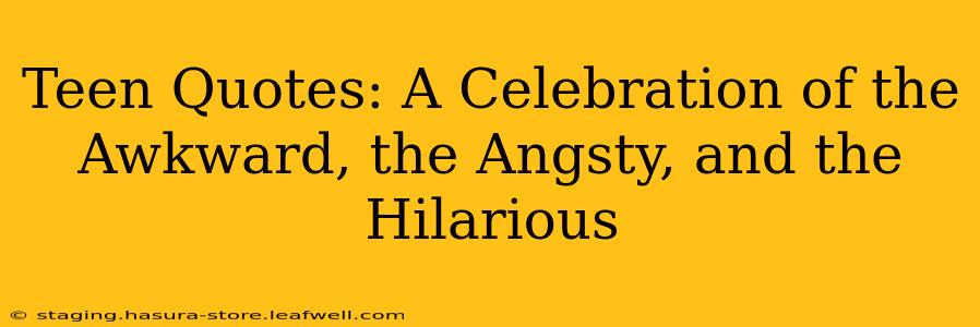 Teen Quotes: A Celebration of the Awkward, the Angsty, and the Hilarious