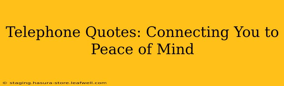 Telephone Quotes: Connecting You to Peace of Mind
