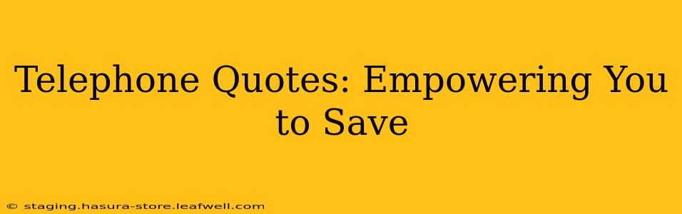Telephone Quotes: Empowering You to Save