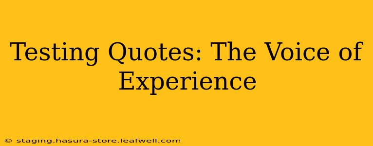 Testing Quotes: The Voice of Experience