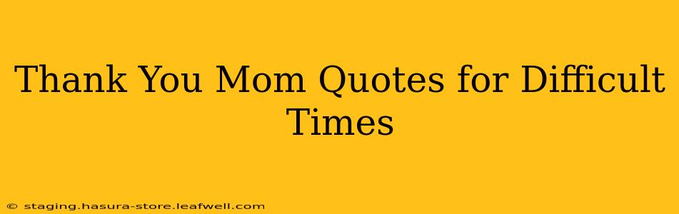Thank You Mom Quotes for Difficult Times