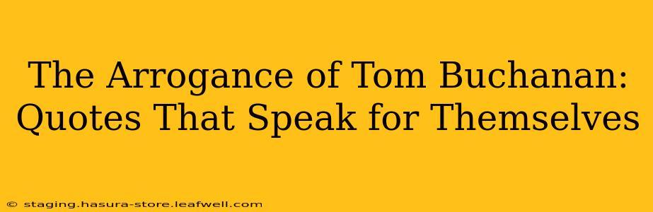 The Arrogance of Tom Buchanan: Quotes That Speak for Themselves