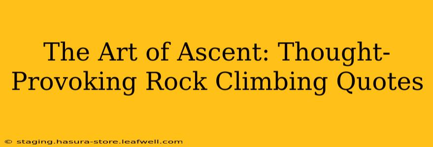 The Art of Ascent: Thought-Provoking Rock Climbing Quotes