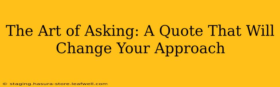 The Art of Asking: A Quote That Will Change Your Approach
