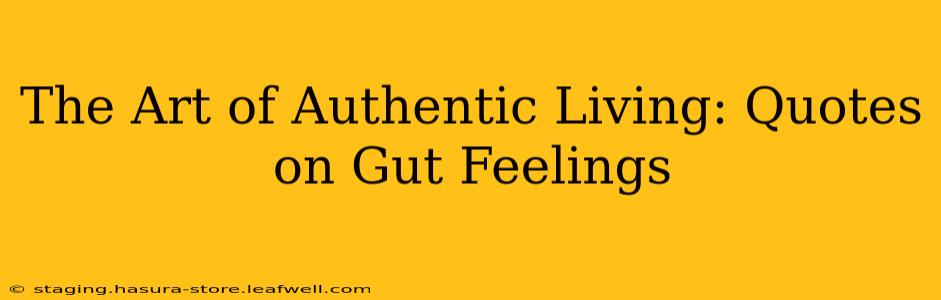 The Art of Authentic Living: Quotes on Gut Feelings