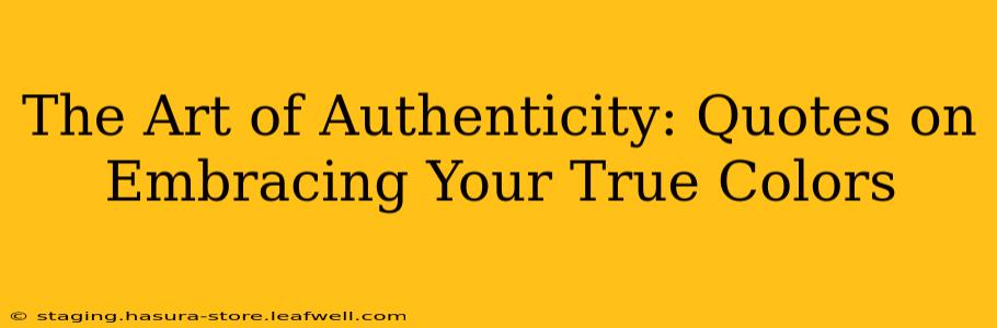 The Art of Authenticity: Quotes on Embracing Your True Colors