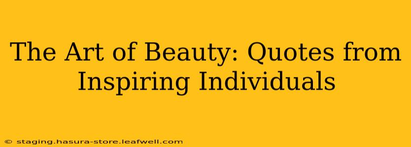 The Art of Beauty: Quotes from Inspiring Individuals