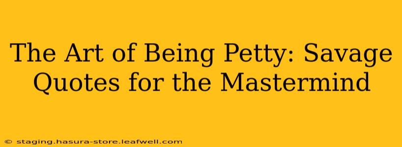 The Art of Being Petty: Savage Quotes for the Mastermind