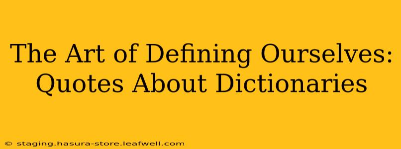 The Art of Defining Ourselves: Quotes About Dictionaries