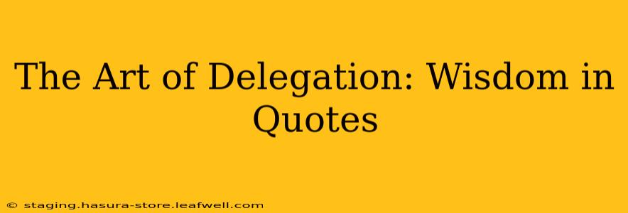The Art of Delegation: Wisdom in Quotes