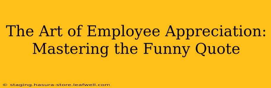 The Art of Employee Appreciation: Mastering the Funny Quote