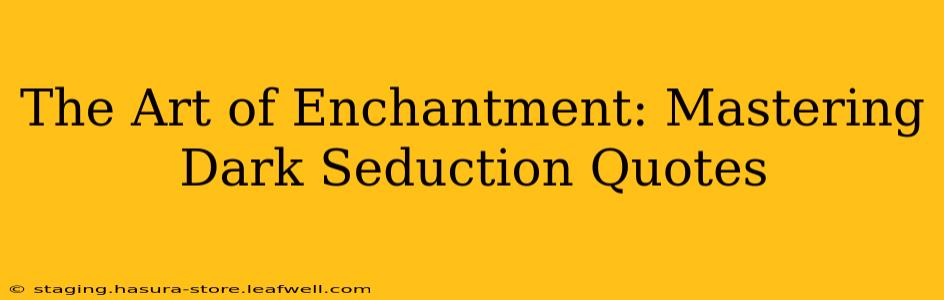 The Art of Enchantment: Mastering Dark Seduction Quotes