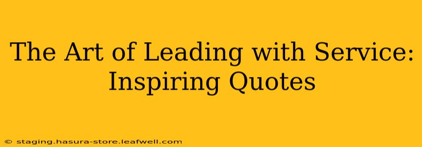 The Art of Leading with Service: Inspiring Quotes