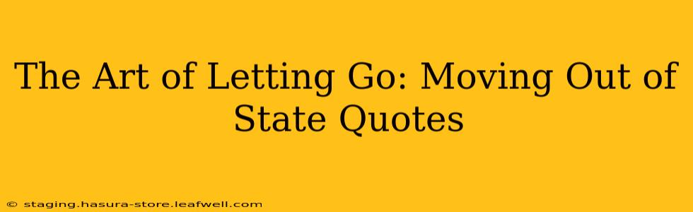 The Art of Letting Go: Moving Out of State Quotes