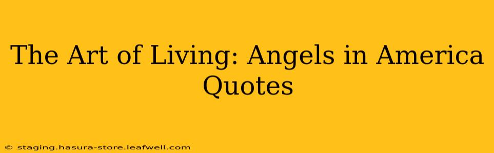 The Art of Living: Angels in America Quotes