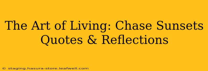 The Art of Living: Chase Sunsets Quotes & Reflections