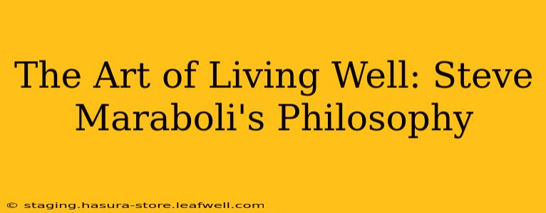 The Art of Living Well: Steve Maraboli's Philosophy