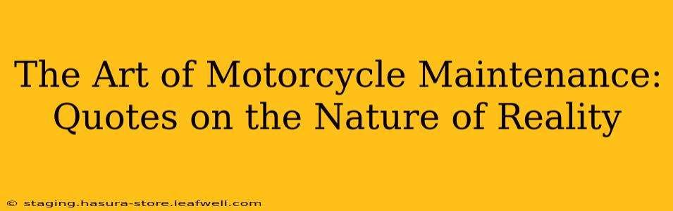 The Art of Motorcycle Maintenance: Quotes on the Nature of Reality
