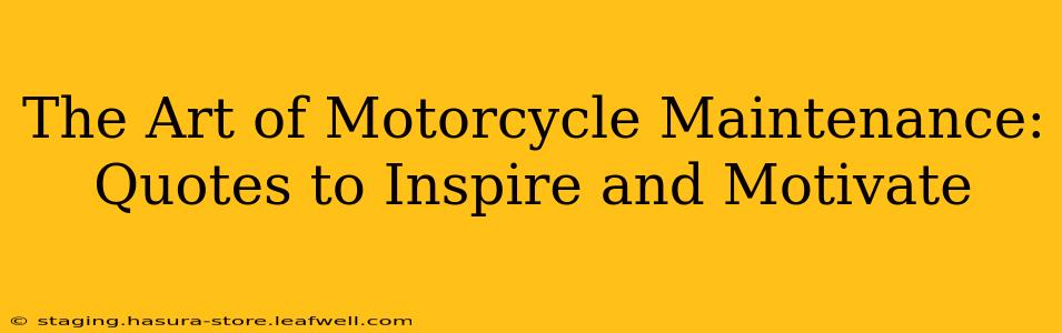 The Art of Motorcycle Maintenance: Quotes to Inspire and Motivate