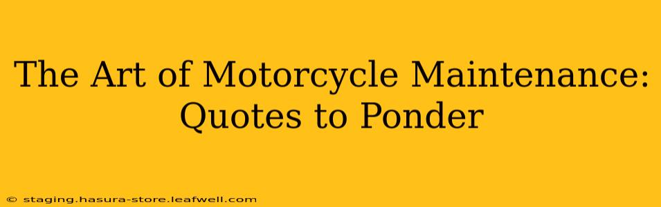 The Art of Motorcycle Maintenance: Quotes to Ponder