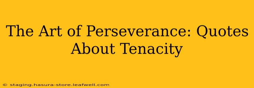 The Art of Perseverance: Quotes About Tenacity