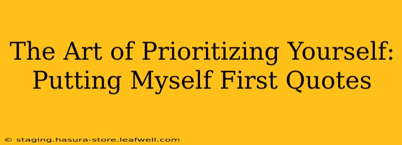 The Art of Prioritizing Yourself: Putting Myself First Quotes